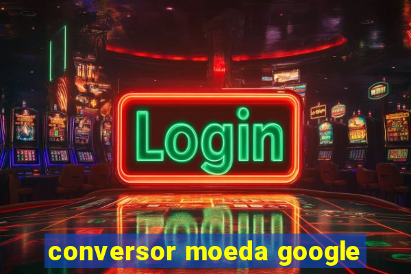 conversor moeda google